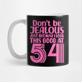 Don't Be Jealous Just Because I look This Good At 54 Mug